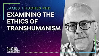 #36 James Hughes - EXAMINING THE ETHICS OF TRANSHUMANISM