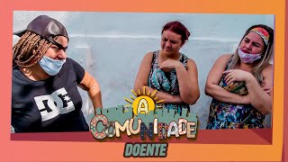 A COMUNIDADE - DOENTE!