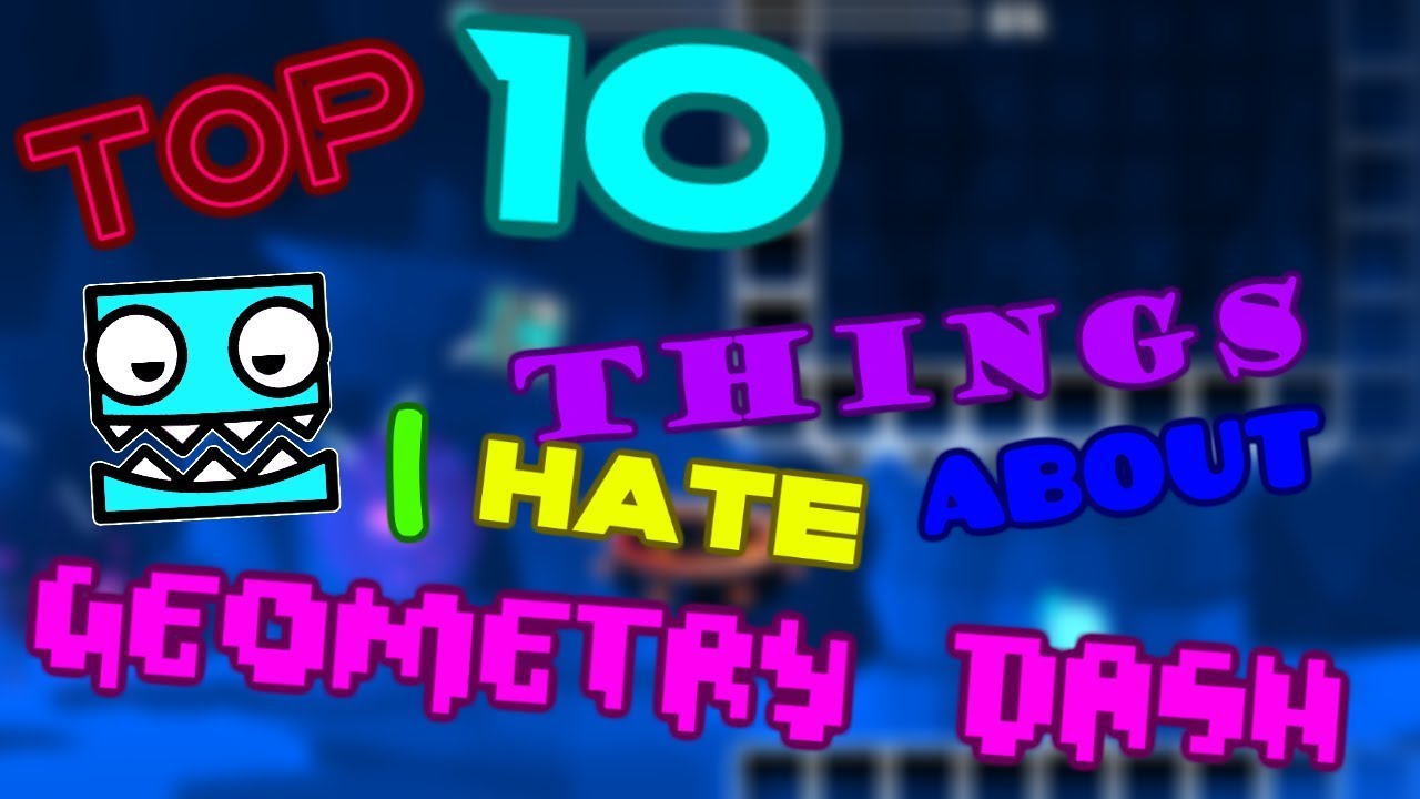 10 Things I Hate About Geometry Dash Sdslayer100 Gd Youtube