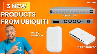 3 NEW Products from Ubiquiti | Pro HD 24 poe, 2.5G Flex 8 poe, U7 Pro Outdoor