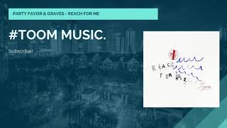 ❖PARTY FAVOR & GRAVES - REACH FOR ME #TOOMMUSIC.