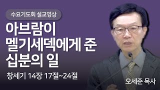 아브람이 멜기세덱에게 준 십분의 일 (창세기 14장 17~24절) 수요기도회 새누리교회 오세준목사 2024. 3. 27