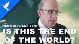 Is This the End of the World? - Pastor Frank Levesque