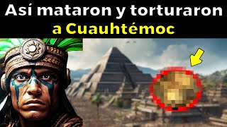 EL ESCALOFRIANTE FINAL de Cuauhtémoc el último gran Tlatoani de Tenochtitlán