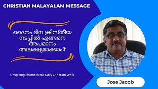 ദൈനം ദിന ക്രിസ്തീയ നടപ്പിൽ എങ്ങനെ അപമാനം അലക്ഷ്യമാക്കാം?  | Jose Jacob