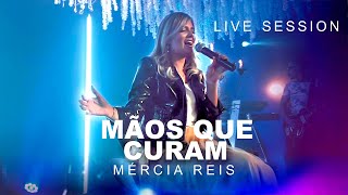 Mércia Reis - MÃOS QUE CURAM // Live Session