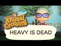 Heavy is Dead but it's Animal Crossing New Horizons