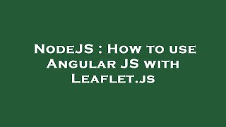 NodeJS : How to use Angular JS with Leaflet.js