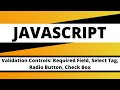 JAVASCRIPT: Validation Controls: Required Field, Select Tag, Radio Button, Check Box