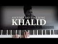 Another Sad Love Song (Piano Version) - Khalid | American Teen (Acoustic Cover)