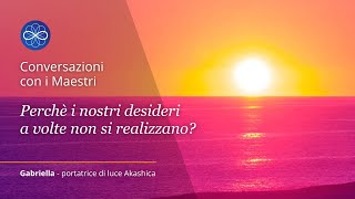 Conversazione con i Maestri - Perchè i nostri desideri a volte non si realizzano?