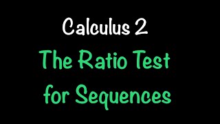 The Ratio Test for Sequences | Calculus 2 | Math with Professor V