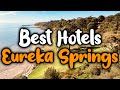 Best Hotels In Eureka Springs - For Families, Couples, Work Trips, Luxury & Budget