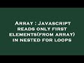 Array : Javascript reads only first elements(from array) in nested for loops