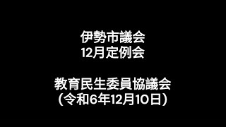 伊勢市議会12月定例会教育民生委員協議会（令和6年12月10日）