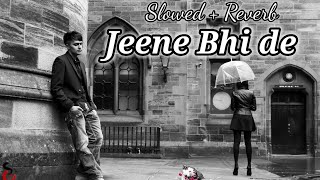 Jeene Bhi De💔 [Slowed + Reverb] Song || Yasser desai || LoFi Song