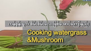 Delicious Cooking - Mushrooms and watergrass ( မှိုကန်စွန်း- စိမ်းစိမ်းလေးဖြစ်အောင်ကြော်နည်း)