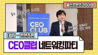 [울산콘텐츠코리아랩_아이디어 발굴] CEO CLUB(네트워킹 파티) 1차 '콘텐츠편' 현장스케치!