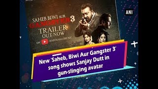 New ‘Saheb, Biwi Aur Gangster 3’ song shows Sanjay Dutt in gun-slinging avatar - #ANI News