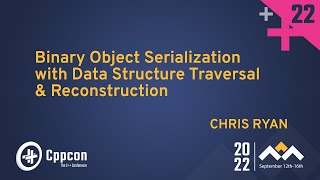 Binary Object Serialization with Data Structure Traversal \u0026 Reconstruction in Cpp - Chris Ryan