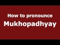 How to Pronounce Mukhopadhyay - PronounceNames.com