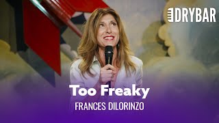 When Everyone In Hollywood Thinks You're A Freak. Frances Dilorinzo