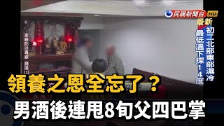 領養之恩全忘了? 男酒後連甩8旬父四巴掌－民視新聞