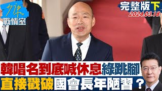 【完整版下集】韓國瑜唱名到底喊休息綠委跳腳 直接戳破國會長年陋習？少康戰情室 20240318