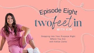 Stepping Into Your Purpose Right Where You Are with Kelsie Zarko | ep. 8