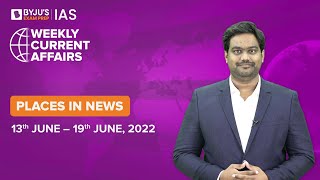 Places in News | Period: 13th June to 19th June | UPSC CSE 2022