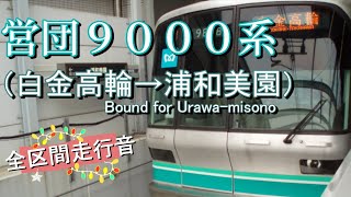 営団９０００系（白金高輪→浦和美園）【全区間走行音】