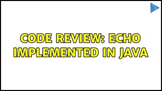 Code Review: Echo implemented in Java (2 Solutions!!)