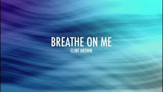 Breathe On Me (Lyrics) | Clint Brown