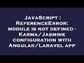 JavaScript : ReferenceError: module is not defined - Karma/Jasmine configuration with Angular/Larave