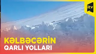 Kəlbəcərin qarlı yollarını birdə belə görün