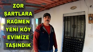 BÜTÜN ZORLU ŞARTLARA RAĞMEN YENİ KÖY EVİMİZE TAŞINDIK - UZUN SÜREN YOLCULUK