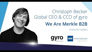 We Are Merkle B2B #2: Christoph Becker, Global CEO \u0026 CCO at gyro