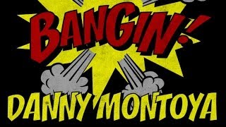 Danny Montoya - Bangin!