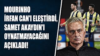 Mourinho İrfan Can'ı eleştirdi, Samet Akaydın'ı ise bir daha Kadıköy'de oynatmayacağını açıkladı!