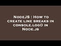NodeJS : How to create line breaks in console.log() in Node.js
