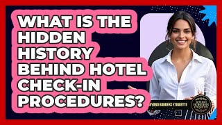 What Is The Hidden History Behind Hotel Check-in Procedures? - Beyond Borders Etiquette