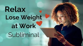 Relax and Lose Weight at Work Subliminal Hypnosis 6 Hrs