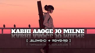 Kabhi Aaoge Jo Milne [ Slowed \u0026 Reverb ] Ayush Creation 9.0