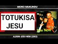 Mono Mukundu:Totukisa Jesu (2002) @Monomukundu