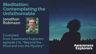 Meditation: Contemplating the Unfathomable - from Awareness Explorers 178, Beyond the Mind...