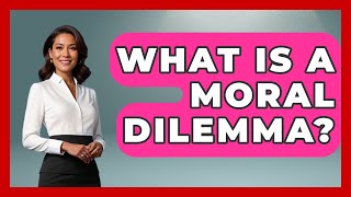 What Is a Moral Dilemma? | The Ethical Compass