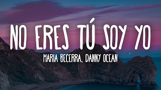 Maria Becerra, Danny Ocean - No Eres Tú Soy Yo (Letra/Lyrics)