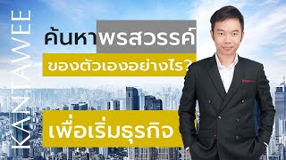 ไม่รู้พรสวรรค์ตัวเอง ไม่รู้จุดแข็งที่จะใช้เรื่มธุรกิจ ค้นหายังไง Expert business