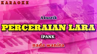 Karaoke PERCERAIAN LARA Akustik nada wanita | Ipank