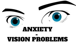VISION CHANGES and ANXIETY - How are they connected?